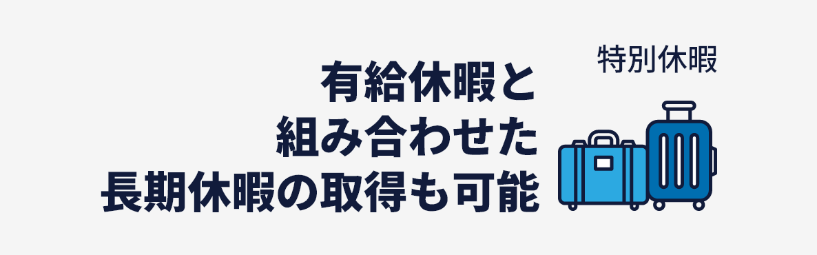 特別休暇　有給休暇と組み合わせた長期休暇の取得も可能